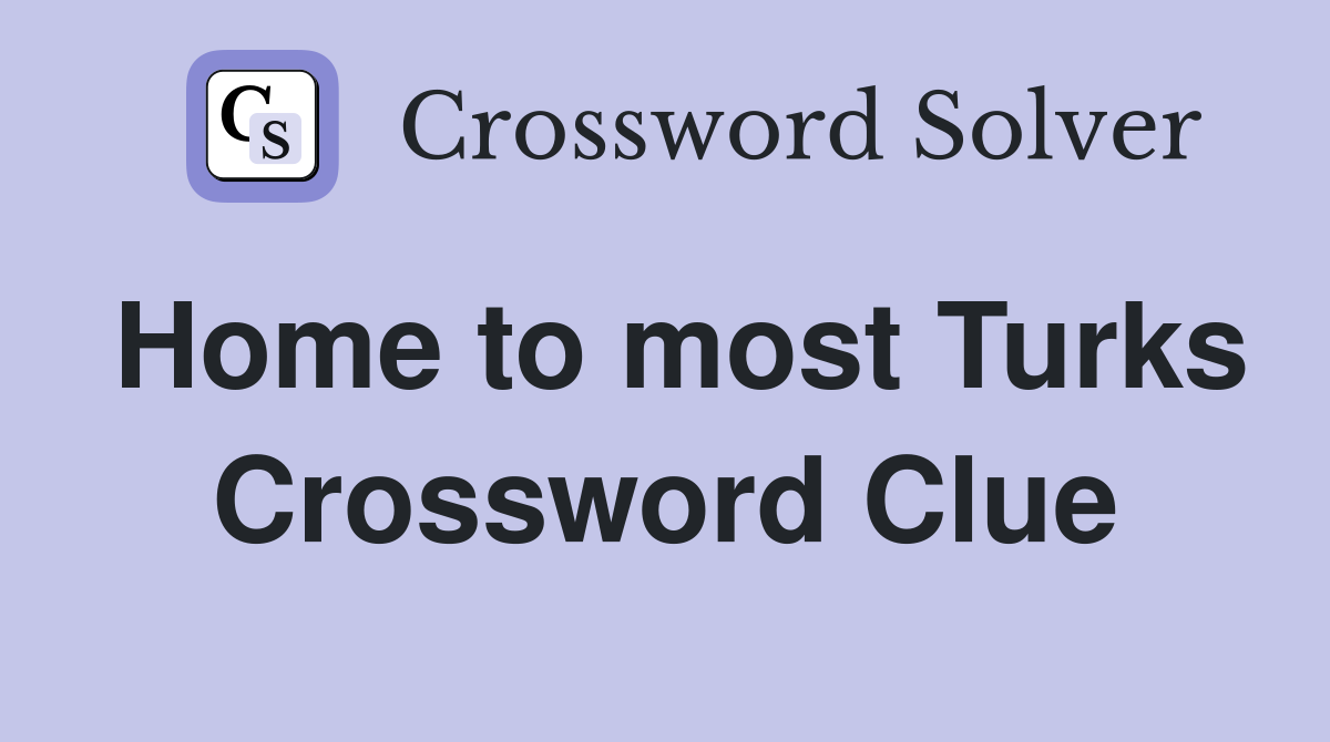 Home to most Turks Crossword Clue