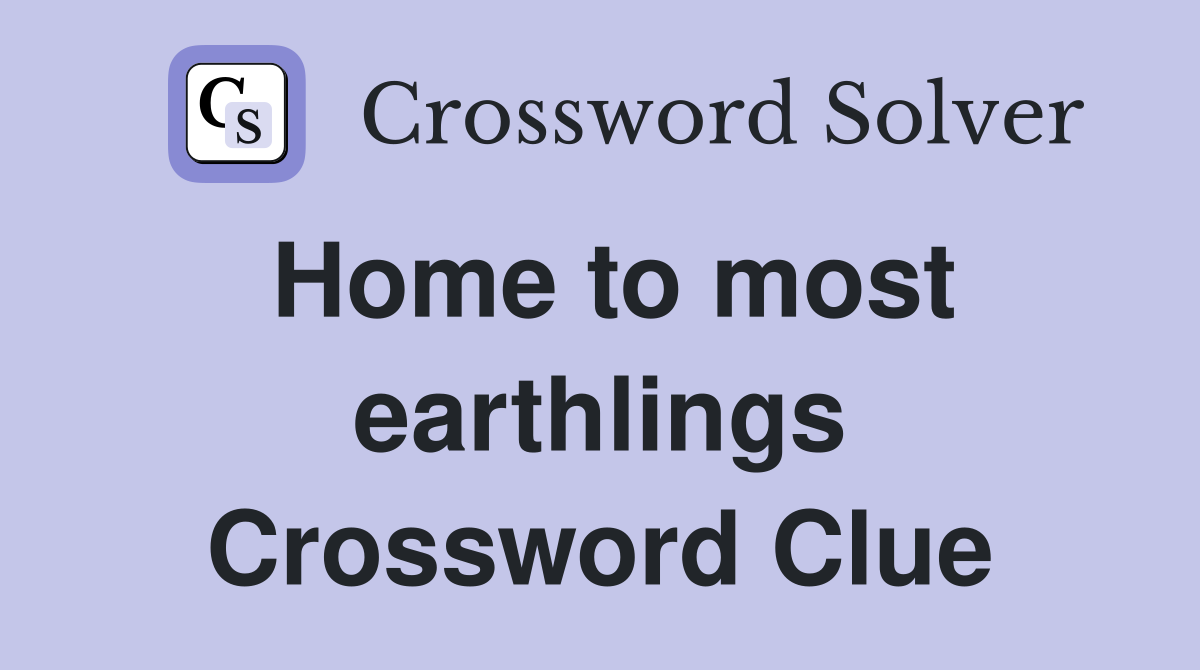 Home to most earthlings Crossword Clue