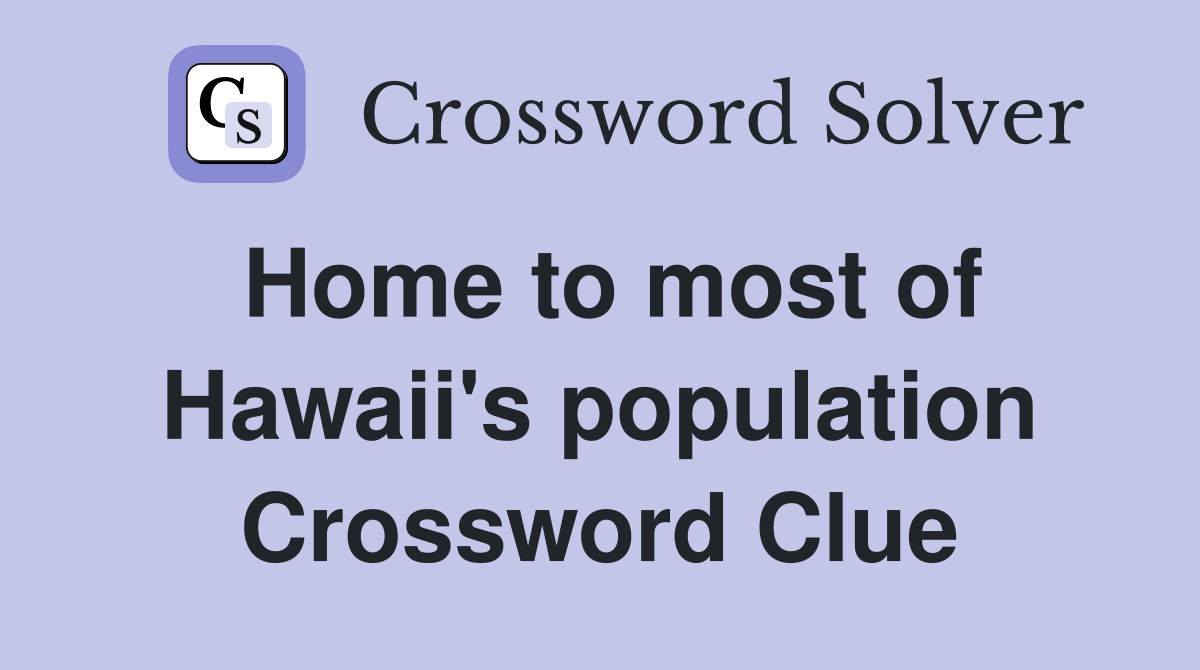 Home to most of Hawaii's population Crossword Clue