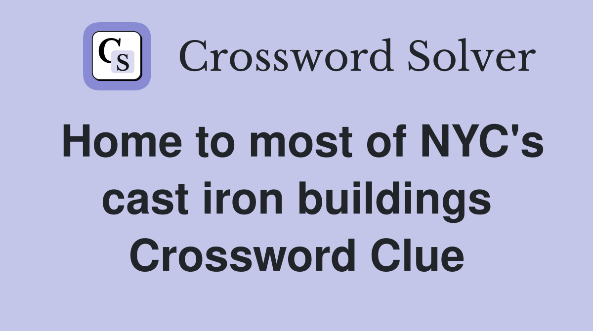 Home to most of NYC's cast iron buildings Crossword Clue
