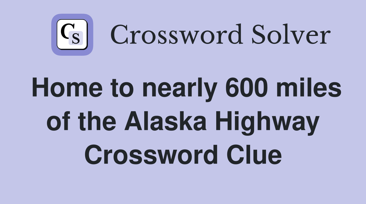 Home to nearly 600 miles of the Alaska Highway Crossword Clue