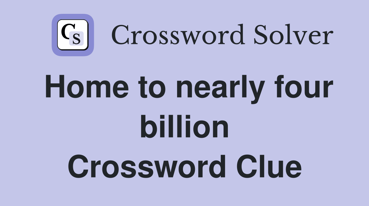Home to nearly four billion Crossword Clue
