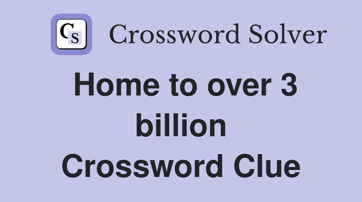 Home to over 3 billion Crossword Clue