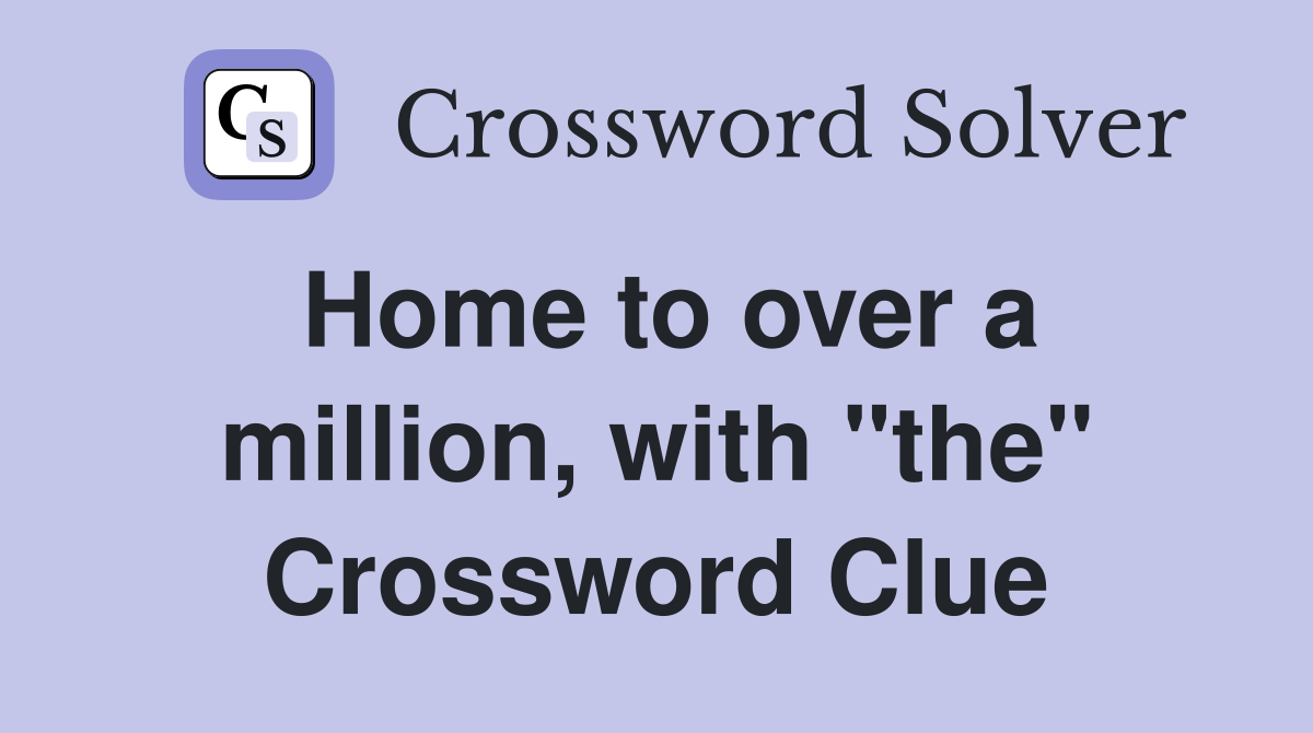 Home to over a million, with "the" Crossword Clue