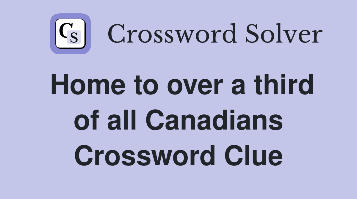 Home to over a third of all Canadians Crossword Clue