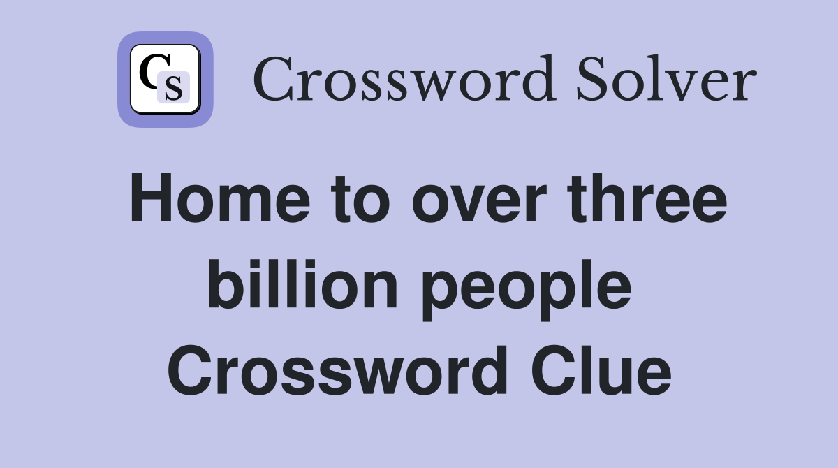 Home to over three billion people Crossword Clue