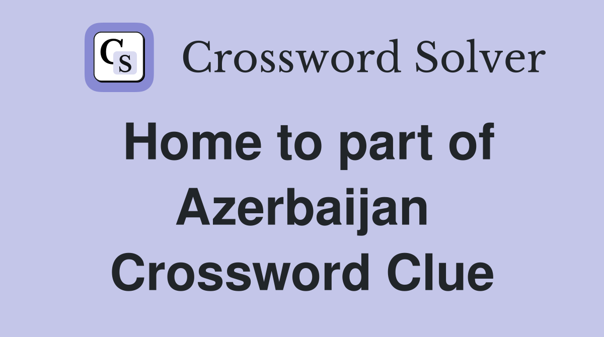 Home to part of Azerbaijan Crossword Clue