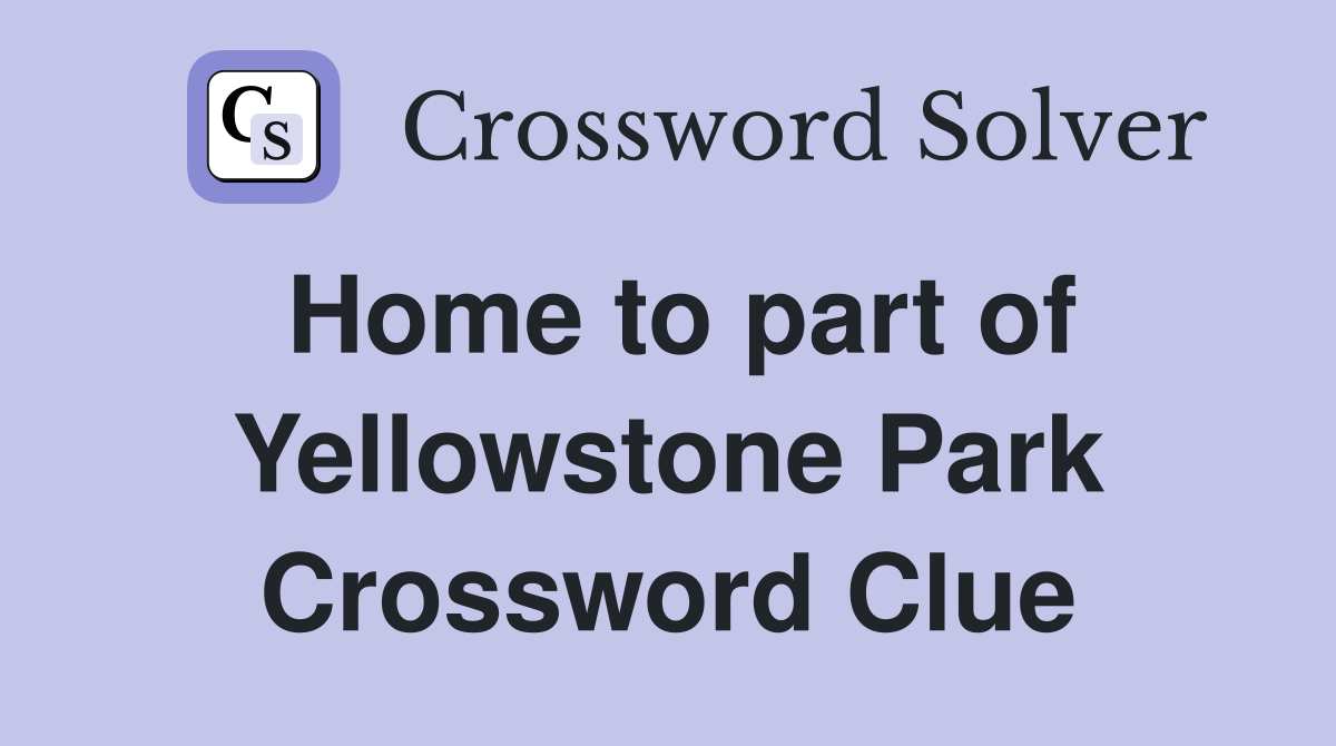 Home to part of Yellowstone Park Crossword Clue