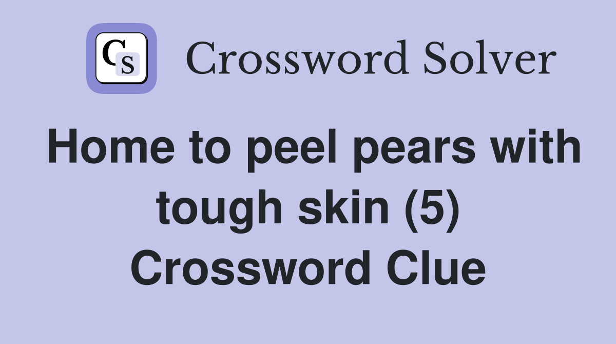 Home to peel pears with tough skin (5) Crossword Clue
