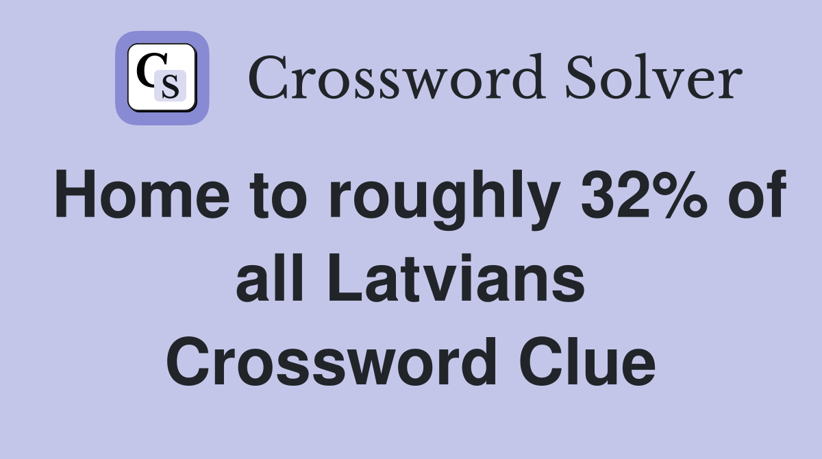 Home to roughly 32% of all Latvians Crossword Clue