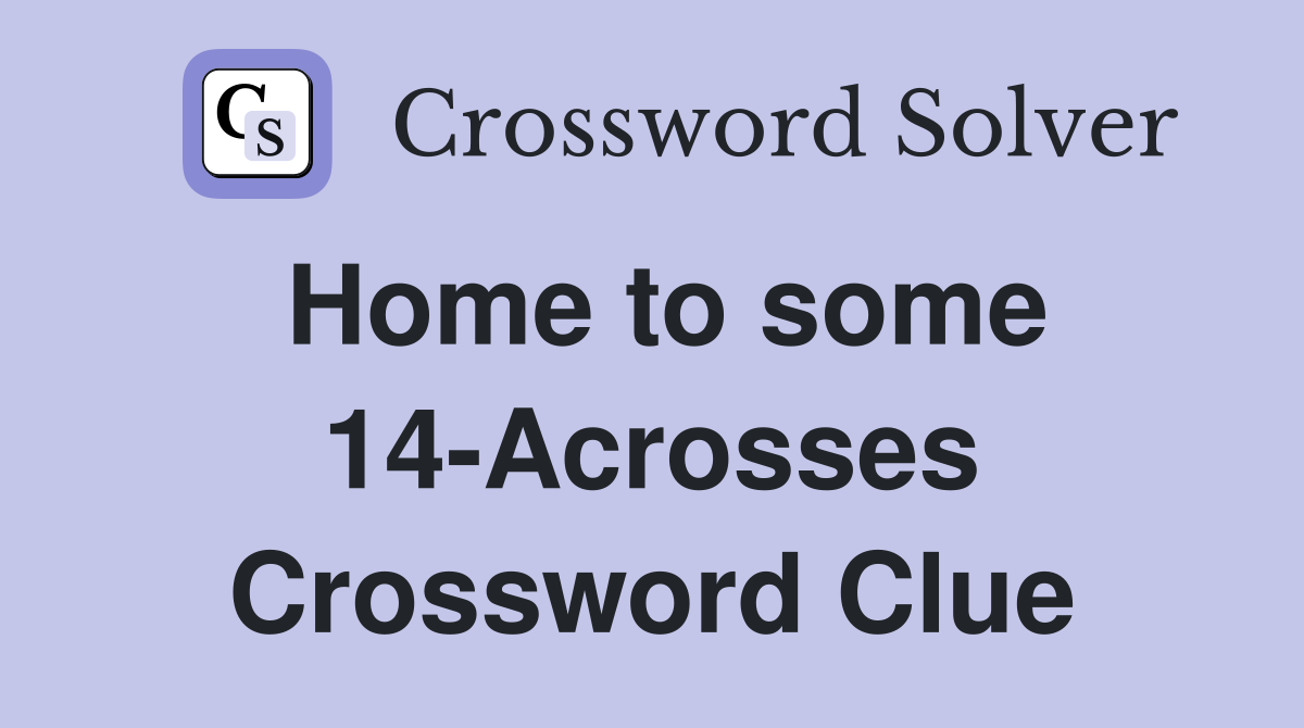 Home to some 14-Acrosses Crossword Clue