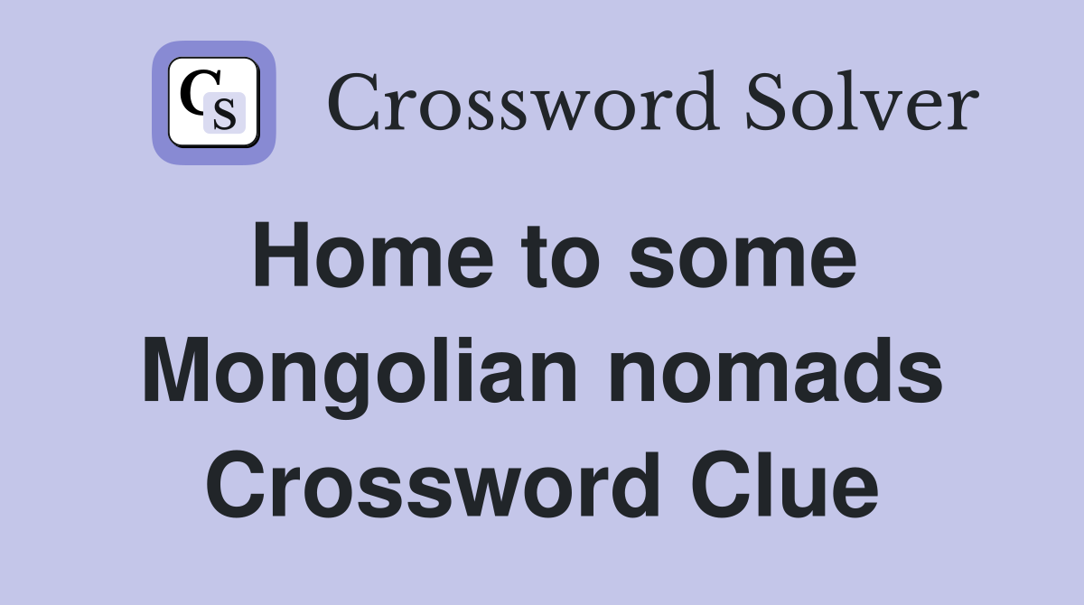 Home to some Mongolian nomads Crossword Clue Answers Crossword Solver