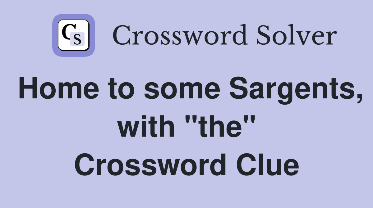 Home to some Sargents, with "the" Crossword Clue