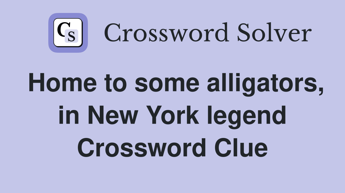 Home to some alligators, in New York legend Crossword Clue