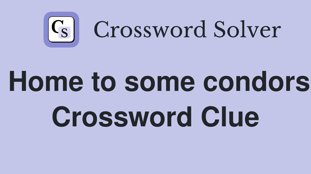 Home to some condors Crossword Clue