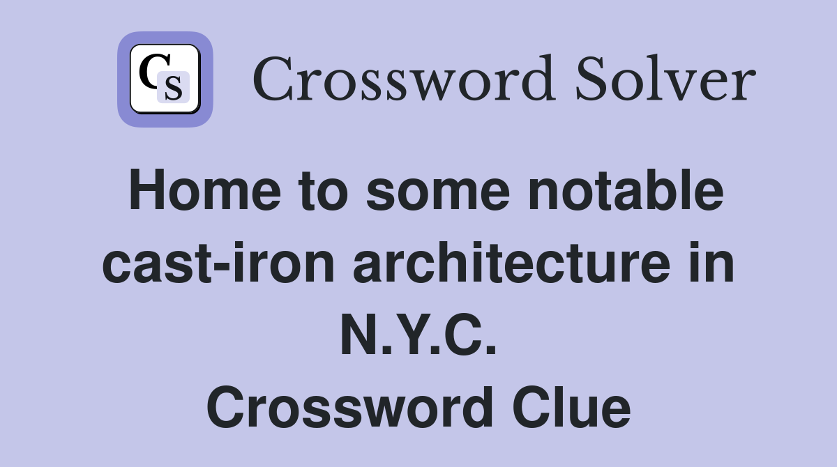 Home to some notable cast-iron architecture in N.Y.C. Crossword Clue