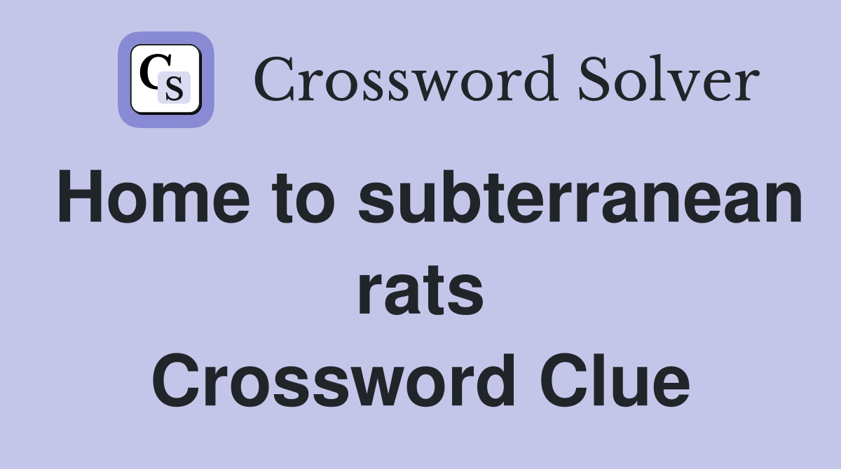 Home to subterranean rats Crossword Clue