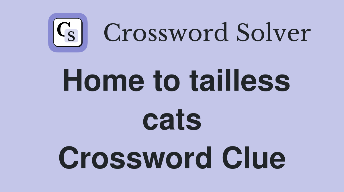 Home to tailless cats Crossword Clue