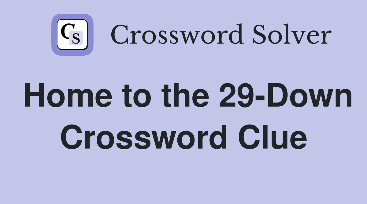 Home to the 29-Down Crossword Clue