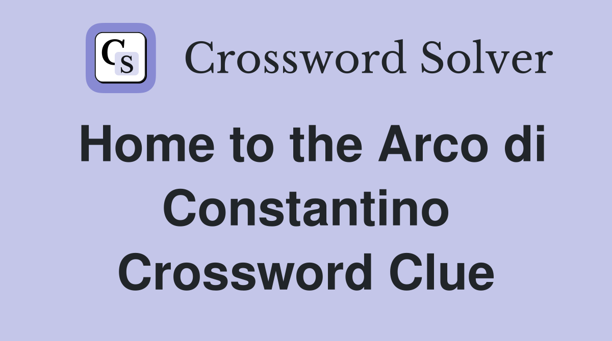 Home to the Arco di Constantino Crossword Clue