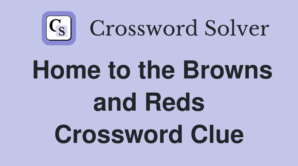 Home to the Browns and Reds Crossword Clue
