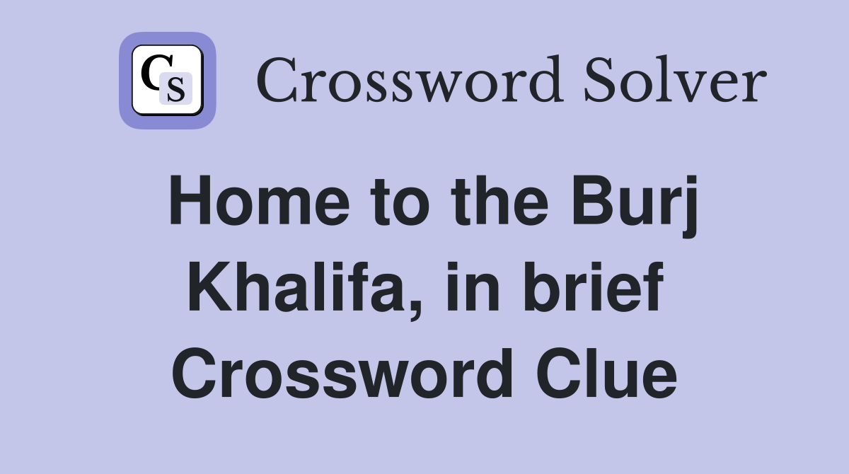Home to the Burj Khalifa, in brief Crossword Clue