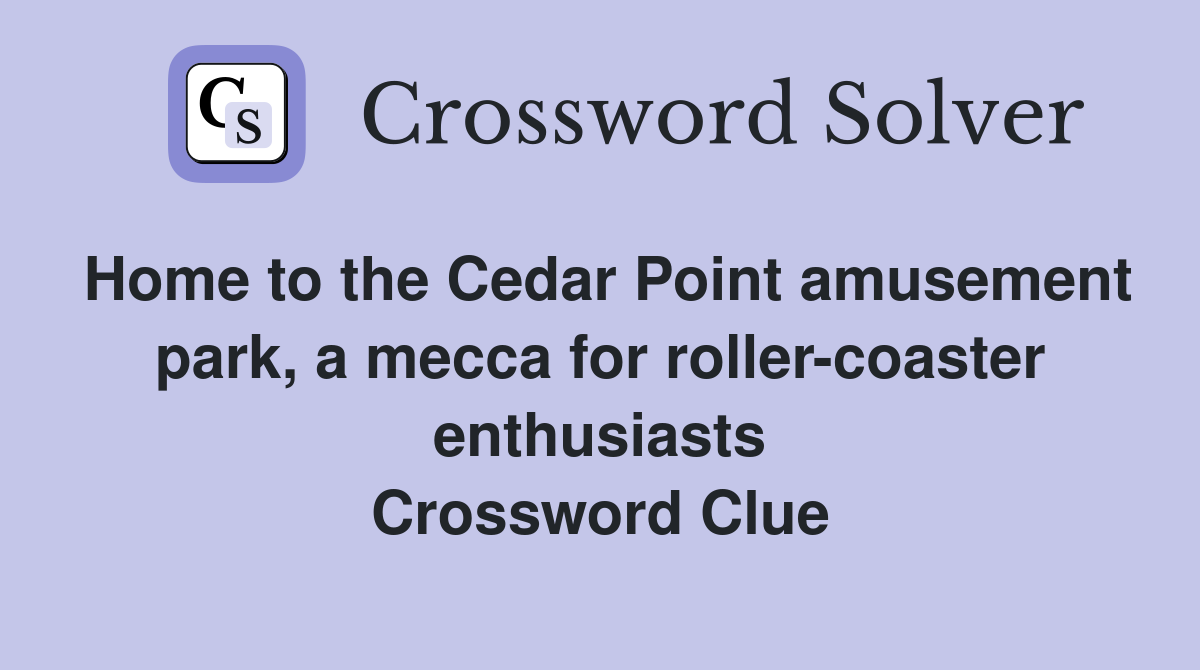 Home to the Cedar Point amusement park, a mecca for roller-coaster enthusiasts Crossword Clue