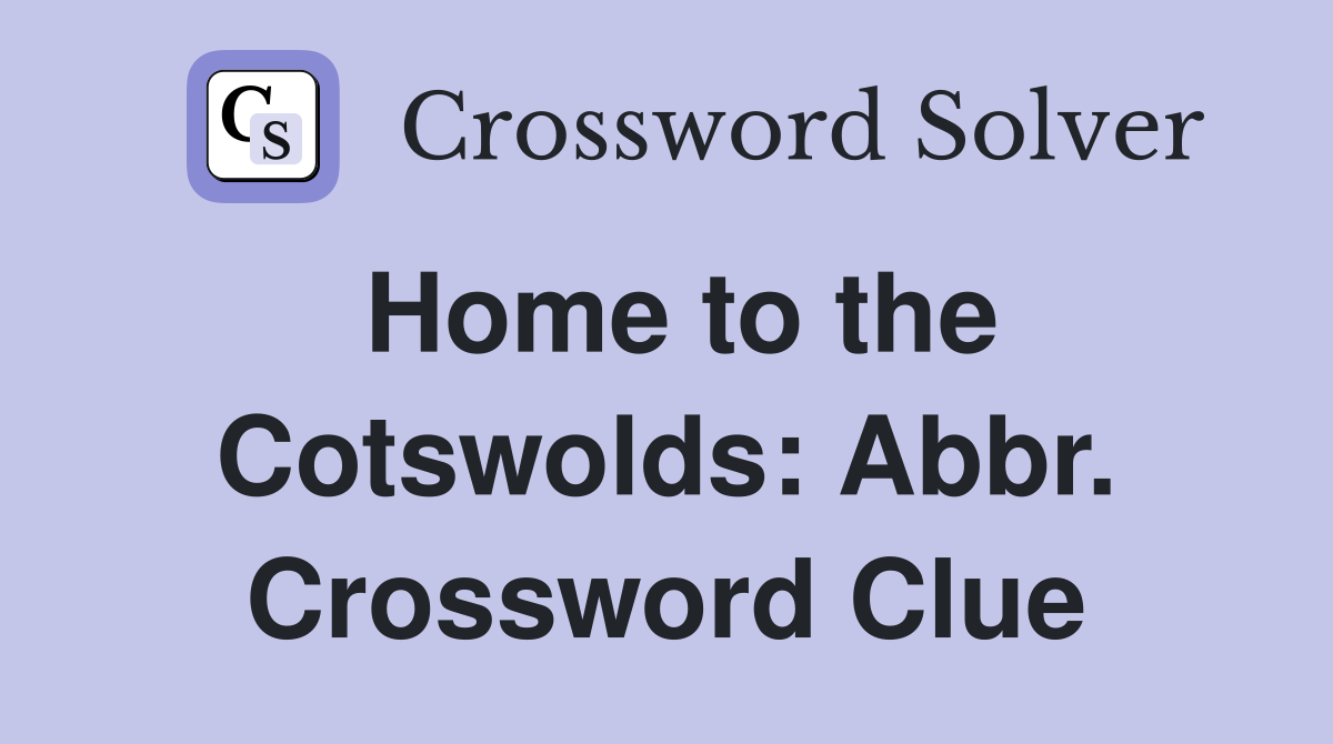 Home to the Cotswolds: Abbr. Crossword Clue