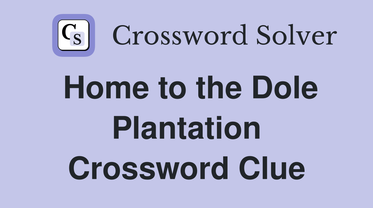 Home to the Dole Plantation Crossword Clue