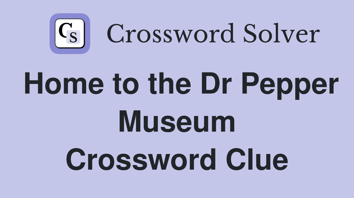 Home to the Dr Pepper Museum Crossword Clue