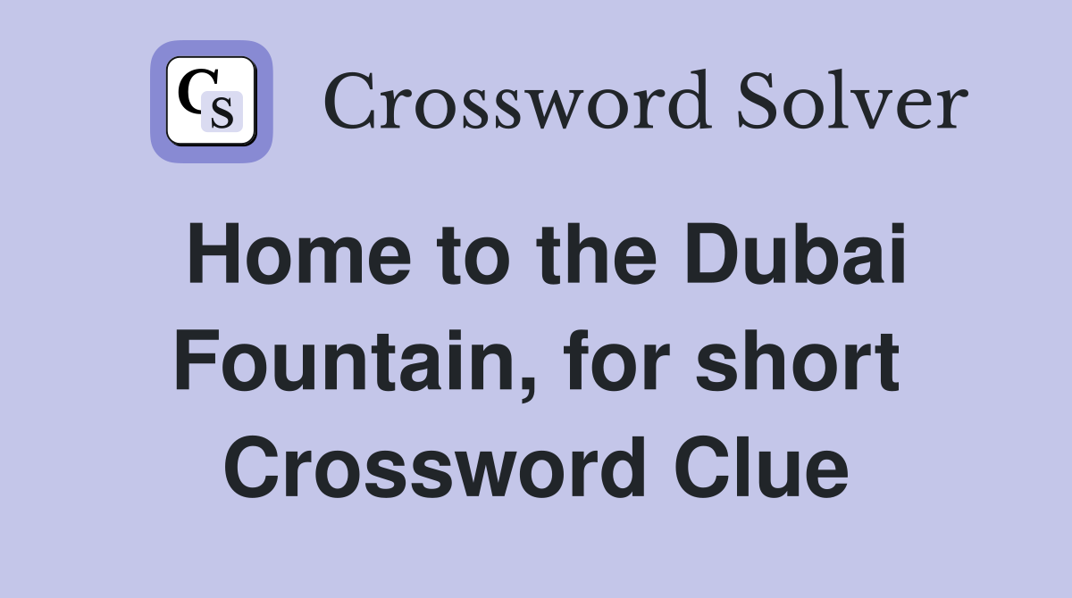 Home to the Dubai Fountain, for short Crossword Clue