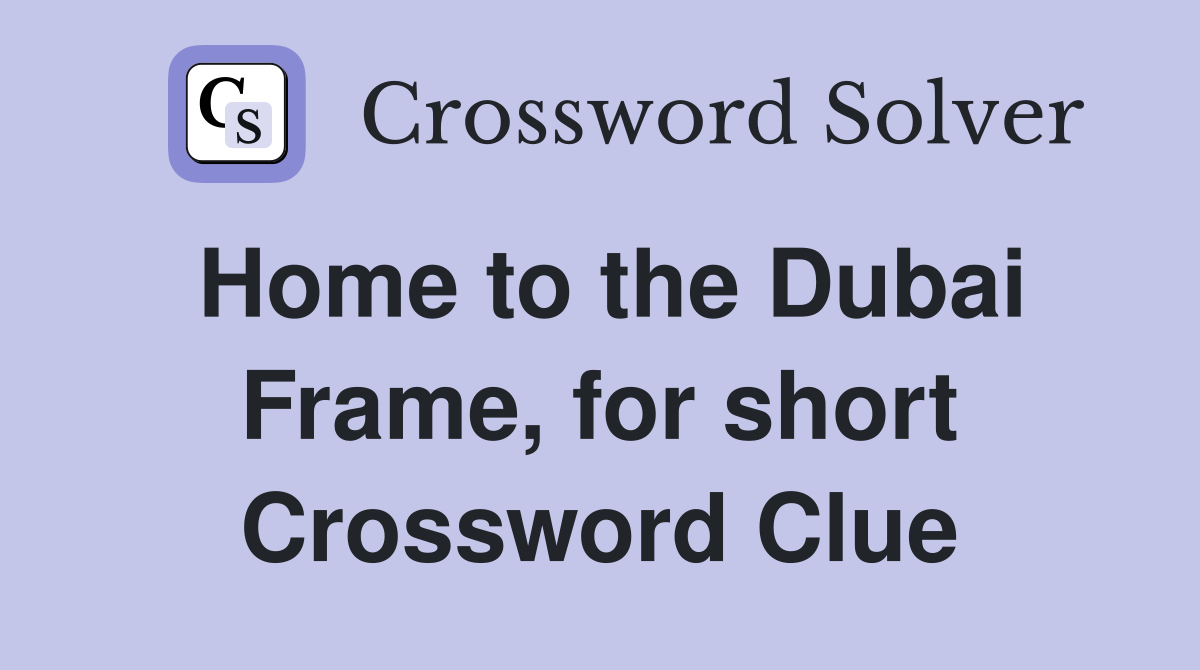 Home to the Dubai Frame, for short Crossword Clue