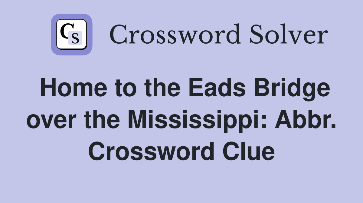 Home to the Eads Bridge over the Mississippi: Abbr. Crossword Clue