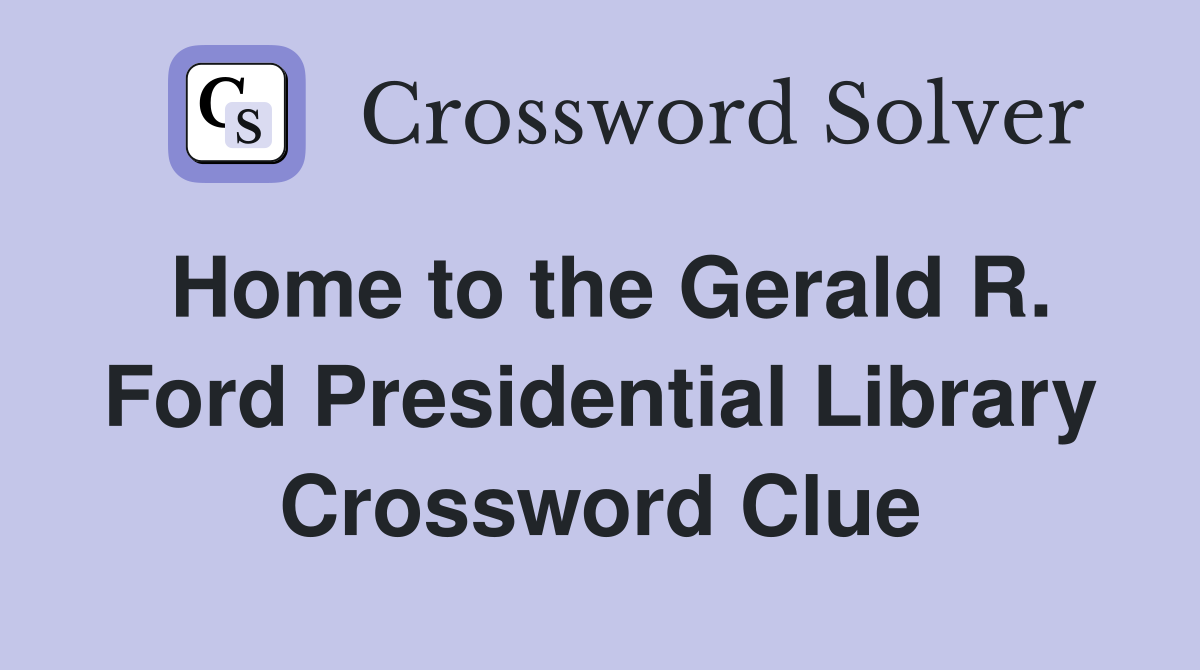 Home to the Gerald R. Ford Presidential Library Crossword Clue