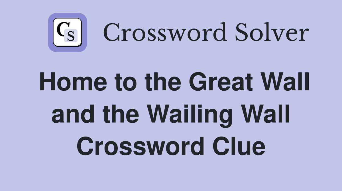 Home to the Great Wall and the Wailing Wall Crossword Clue