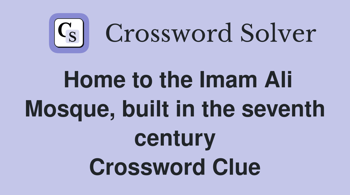 Home to the Imam Ali Mosque, built in the seventh century Crossword Clue