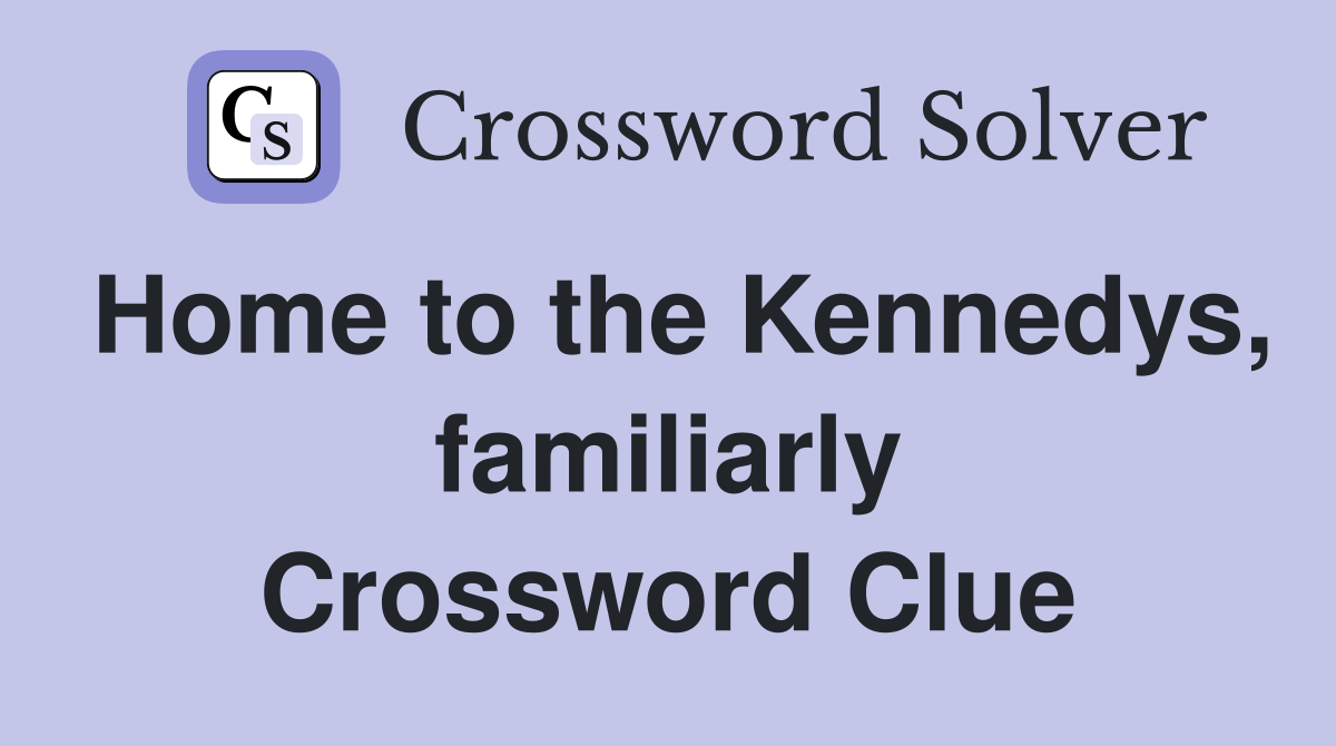 Home to the Kennedys, familiarly Crossword Clue