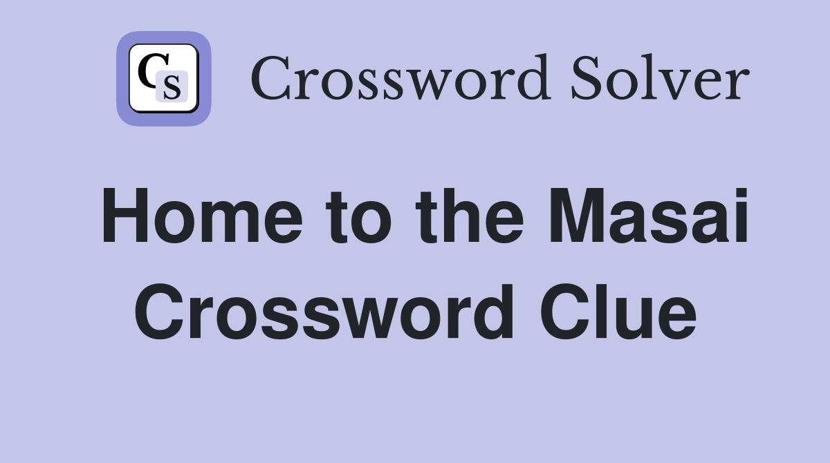Home to the Masai Crossword Clue