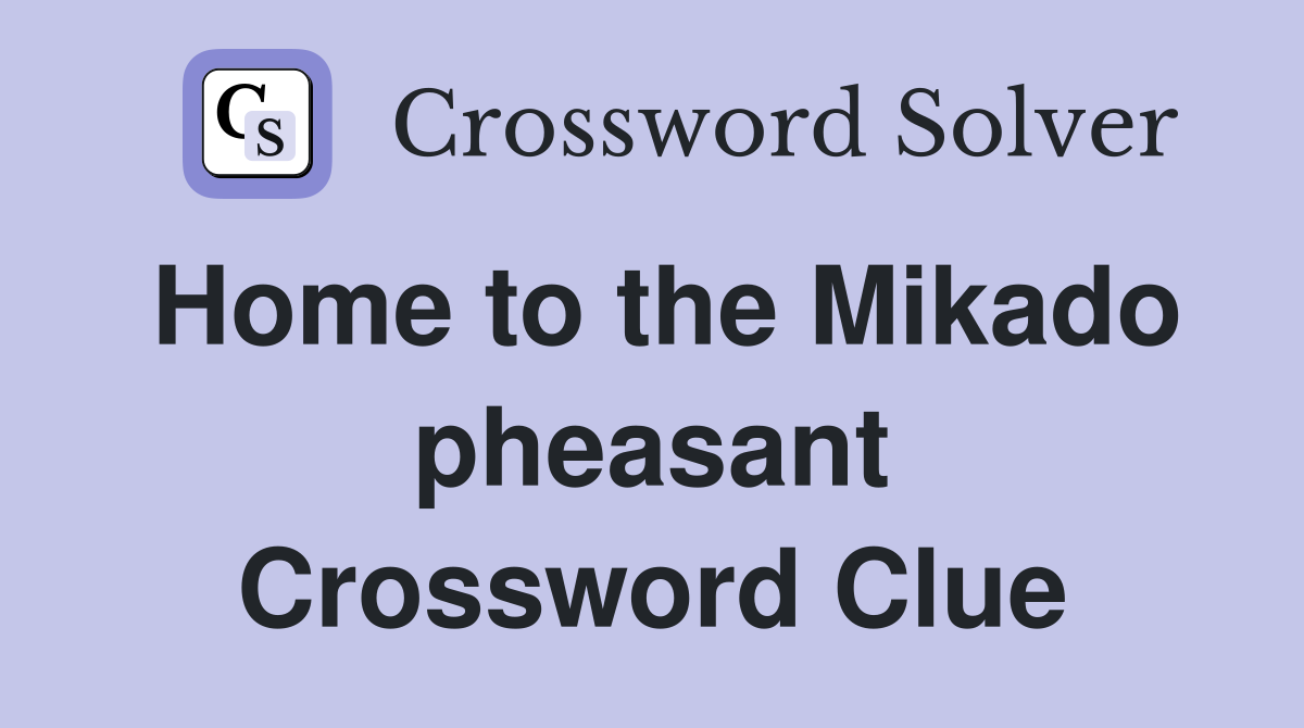Home to the Mikado pheasant Crossword Clue