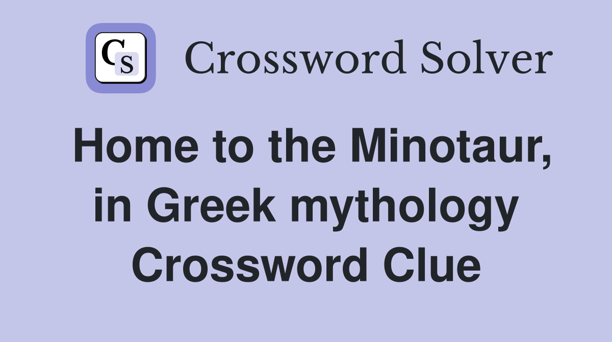 Home to the Minotaur, in Greek mythology Crossword Clue