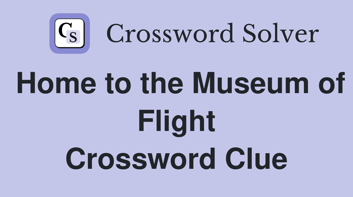 Home to the Museum of Flight Crossword Clue