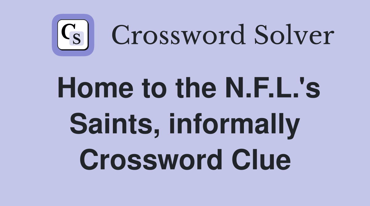 Home to the N.F.L.'s Saints, informally Crossword Clue