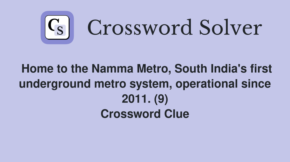 Home to the Namma Metro, South India's first underground metro system, operational since 2011. (9) Crossword Clue