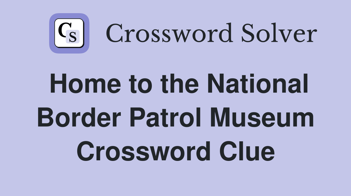 Home to the National Border Patrol Museum Crossword Clue