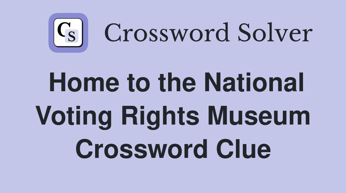 Home to the National Voting Rights Museum Crossword Clue