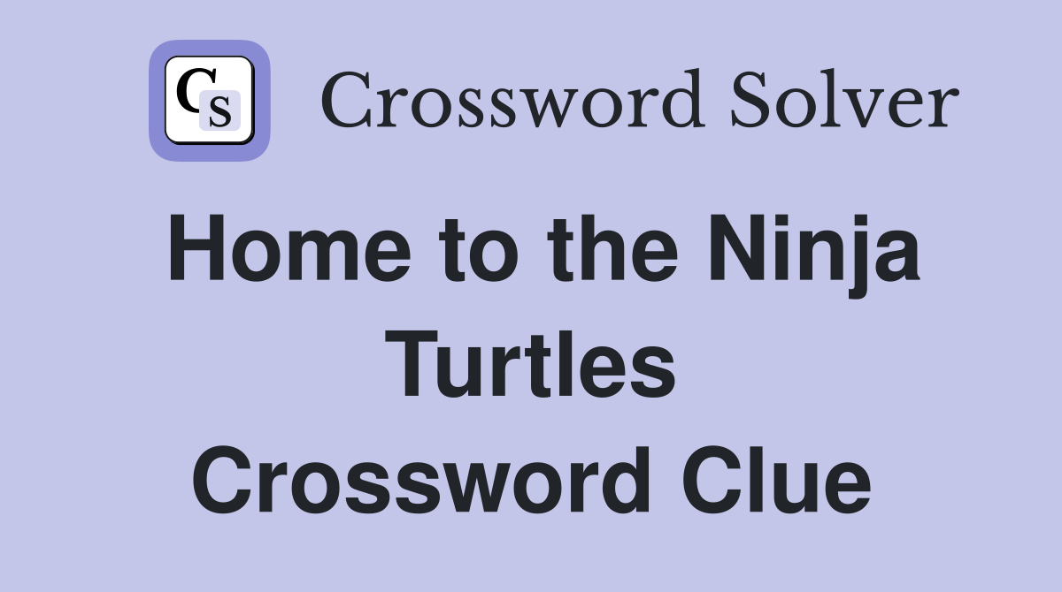 Home to the Ninja Turtles Crossword Clue