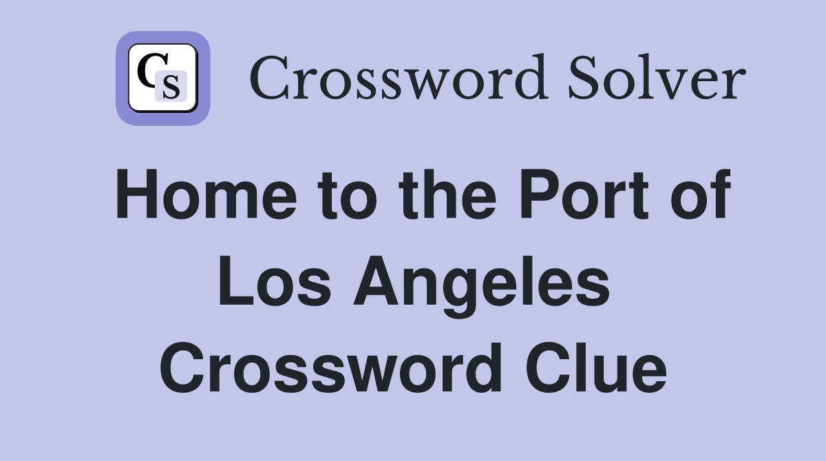 Home to the Port of Los Angeles Crossword Clue
