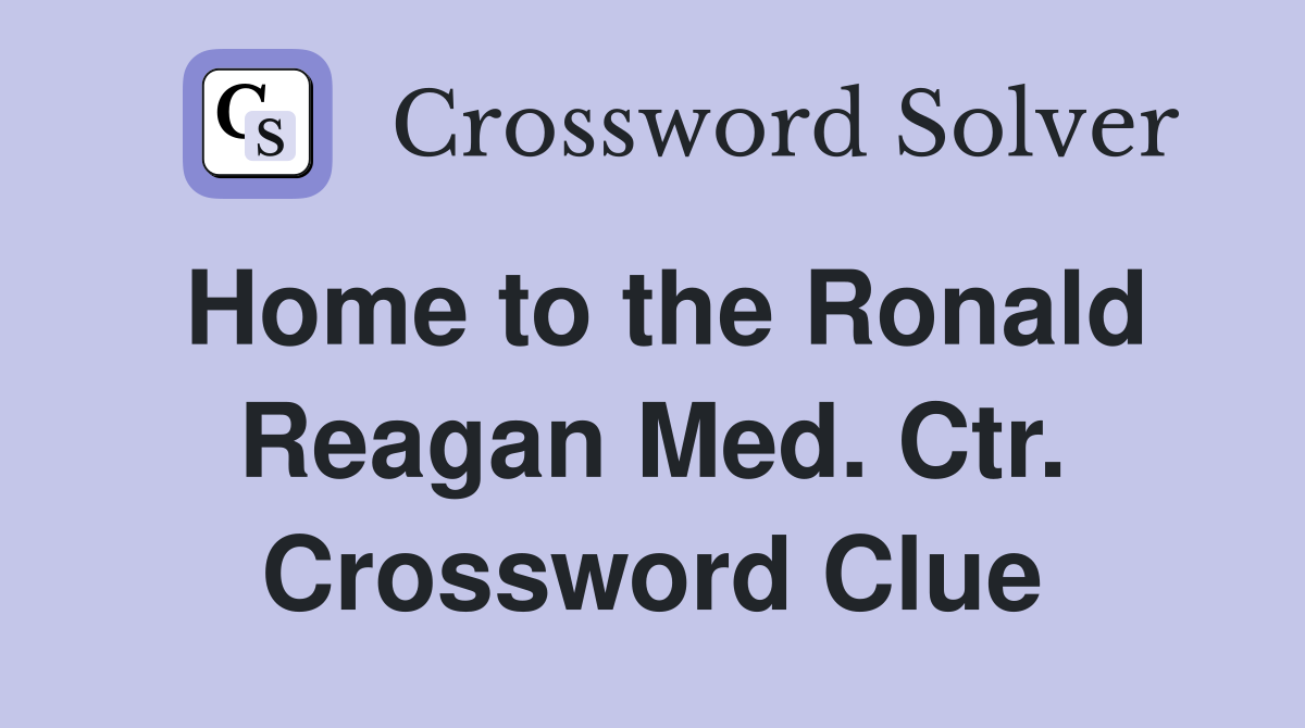Home to the Ronald Reagan Med. Ctr. Crossword Clue