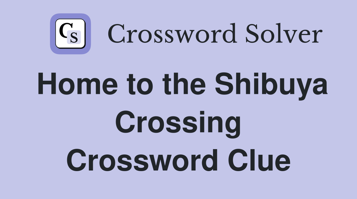 Home to the Shibuya Crossing Crossword Clue