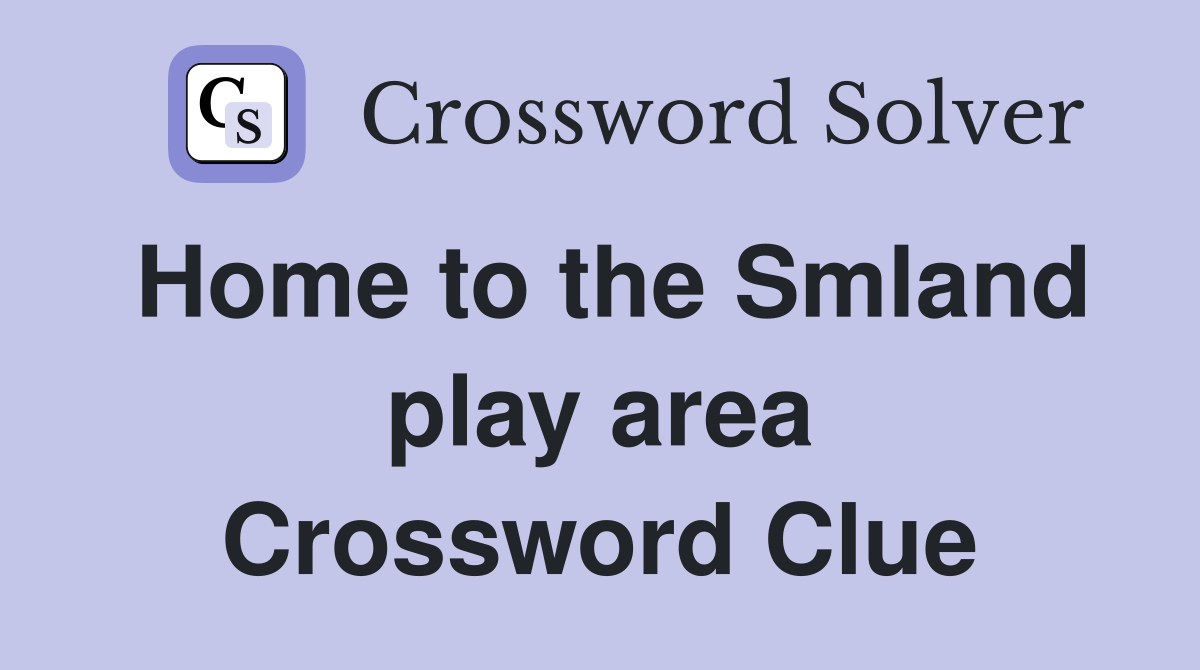 Home to the Smland play area Crossword Clue